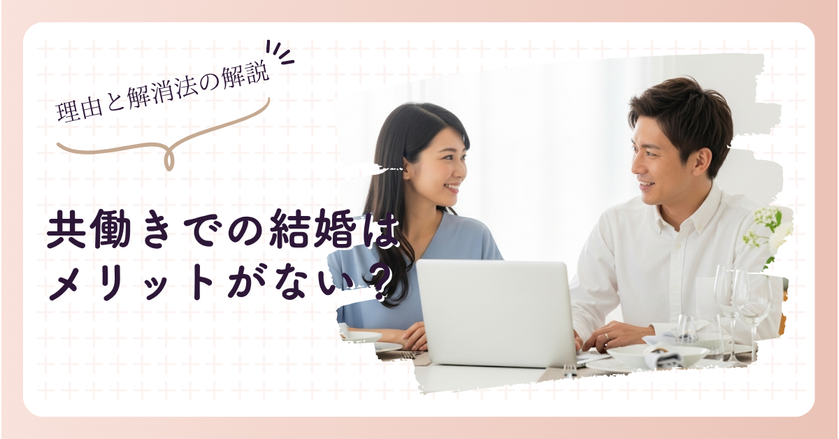 共働きで結婚にメリットがない？理由と解消法を徹底解説