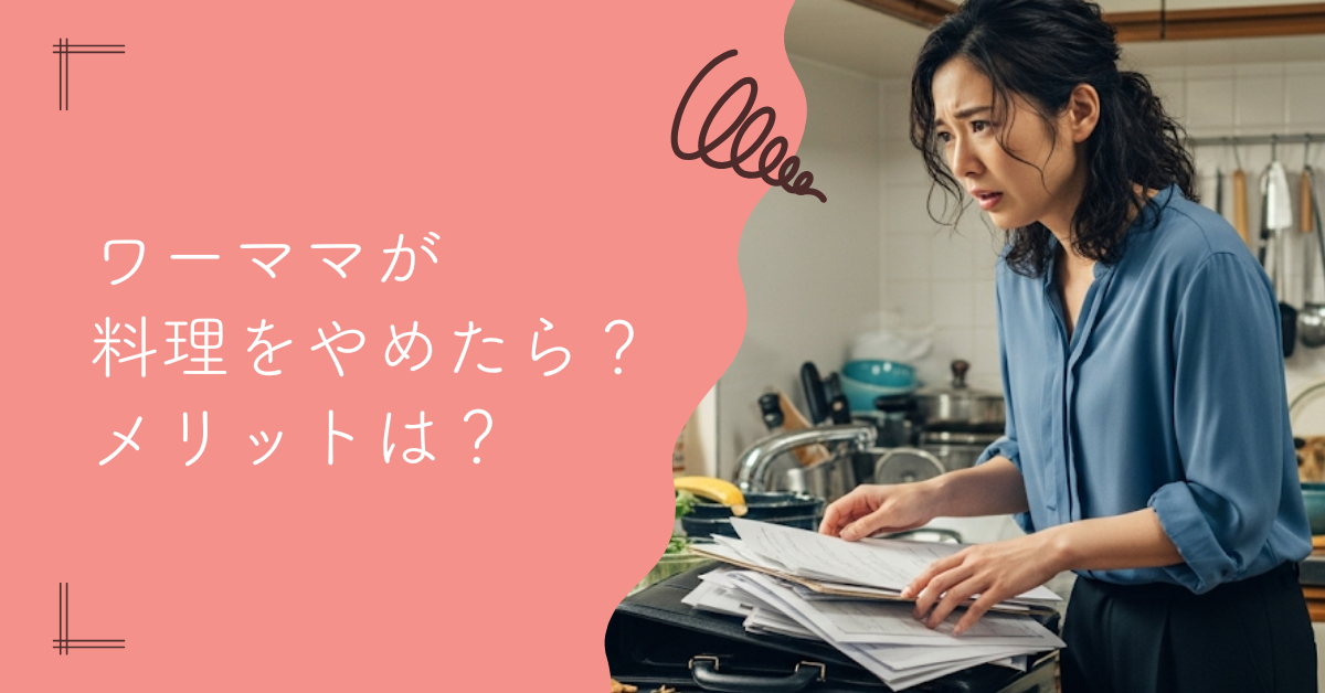 ワーママが料理をやめたら？メリット・デメリットと後悔しない方法