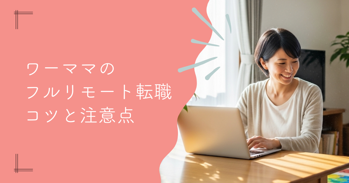 ワーママのフルリモート転職｜後悔しないためのコツと注意点