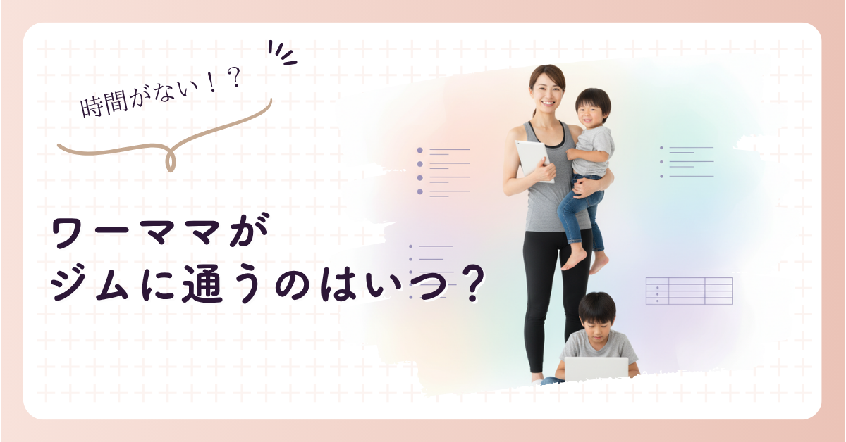 ワーママがジムに通うのはいつ？時間捻出術と継続のコツ
