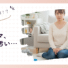 ワーママで部屋が汚い…原因とすぐできる対策まとめ